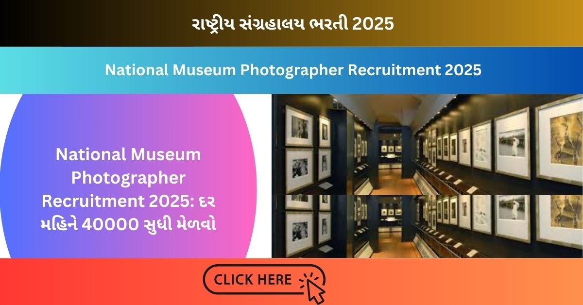 National Museum Photographer Recruitment 2025:  દર મહિને 40000 સુધી મેળવો